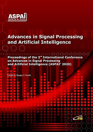 Advances in Signal Processing and Artificial Intelligence: Proceedings of the 2nd International Conference on Advances in Signal Processing and Artificial Intelligence, 18 - 20 November 2020 Berlin, Germany by Sergey Yurish 9788409219315