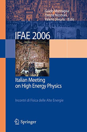 IFAE 2006: Incontri di Fisica delle Alte Energie - Italian Meeting on High Energy Physics - Pavia, Italy, 19-21 April 2006 by Guido Montagna 9788847005297