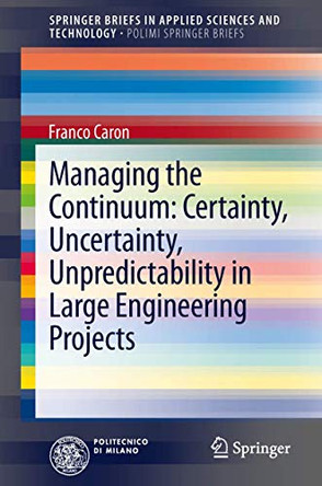 Managing the Continuum: Certainty, Uncertainty, Unpredictability in Large Engineering Projects by Francois Caron 9788847052437