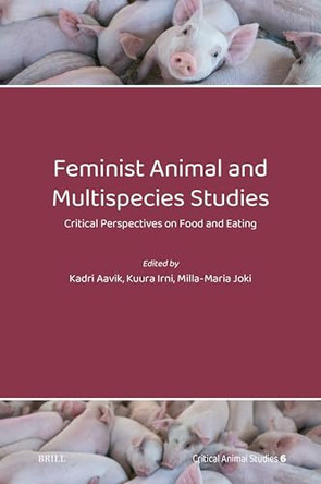 Feminist Animal and Multispecies Studies: Critical Perspectives on Food and Eating by Kadri Aavik 9789004679351