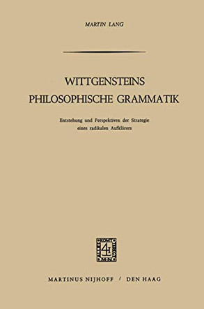 Wittgensteins Philosophische Grammatik: Entstehung und Perspektiven der Strategie eines radikalen Aufklarers by M. Lang 9789024712045