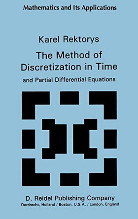 The Method of Discretization in Time and Partial Differential Equations by Karel Rektorys 9789027713421