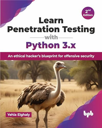 Learn Penetration Testing with Python 3.x: An ethical hacker’s blueprint for offensive security by Yehia Elghaly 9789355519436