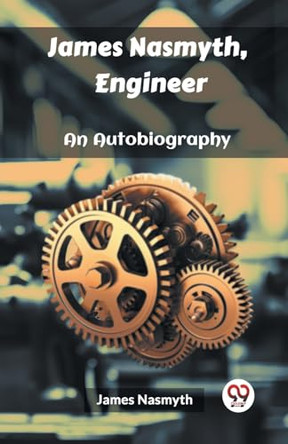 James Nasmyth, EngineerAn Autobiography (Edition2023) by James Nasmyth 9789362200099