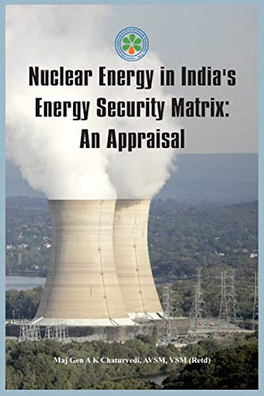 Nuclear Energy in India's Energy Security Matrix: An Appraisal by Ajay Kumar Chaturvedi 9789384464349