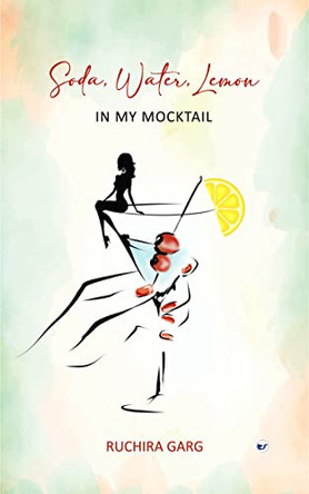 Soda, Water, Lemon In My Mocktail by Ruchira Garg 9789394457218
