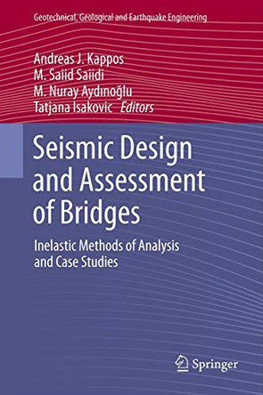 Seismic Design and Assessment of Bridges: Inelastic Methods of Analysis and Case Studies by Andreas J. Kappos 9789400739420