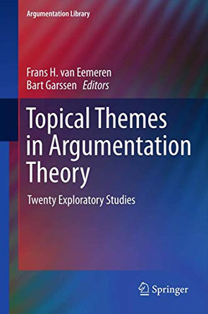 Topical Themes in Argumentation Theory: Twenty Exploratory Studies by Frans H. van Eemeren 9789400740402