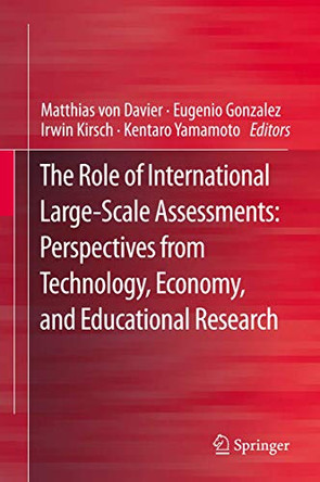 The Role of International Large-Scale Assessments: Perspectives from Technology, Economy, and Educational Research by Matthias von Davier 9789400746282