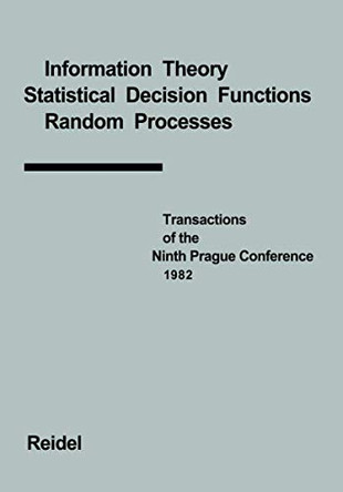 Transactions of the Ninth Prague Conference: Information Theory, Statistical Decision Functions, Random Processes held at Prague, from June 28 to July 2, 1982 by Jaroslav Kozesnik 9789400970151