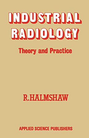 Industrial Radiology: Theory and Practice by R. Halmshaw 9789400973428