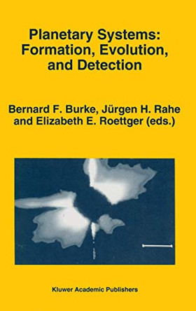 Planetary Systems: Formation, Evolution, and Detection: Proceedings of the First International Conference, held in Pasadena, California on December 8-10, 1992 by Bernard F. Burke 9789401045032