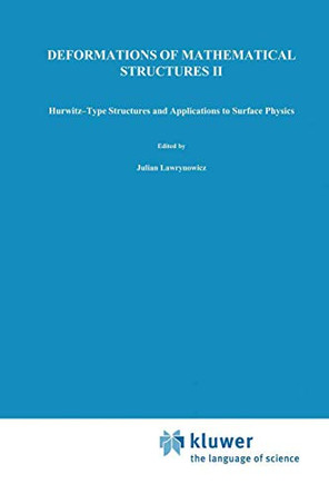 Deformations of Mathematical Structures II: Hurwitz-Type Structures and Applications to Surface Physics. Selected Papers from the Seminar on Deformations, Lodz-Malinka, 1988/92 by Julian Lawrynowicz 9789401048385
