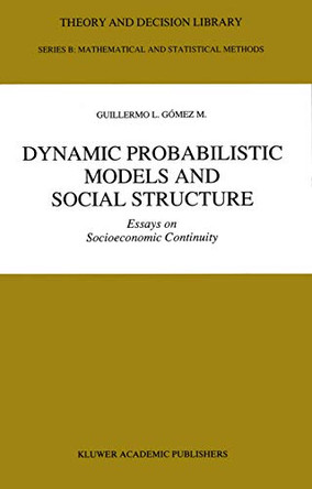 Dynamic Probabilistic Models and Social Structure: Essays on Socioeconomic Continuity by Guillermo L. Gomez M. 9789401051149