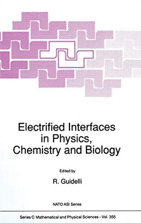 Electrified Interfaces in Physics, Chemistry and Biology by R. Guidelli 9789401051323