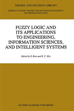 Fuzzy Logic and its Applications to Engineering, Information Sciences, and Intelligent Systems by Zeungnam Bien 9789401065436