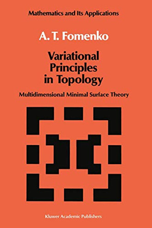 Variational Principles of Topology: Multidimensional Minimal Surface Theory by A. T. Fomenko 9789401073271