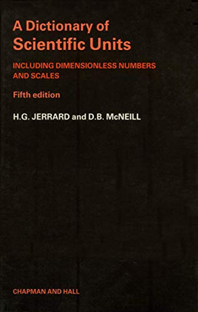 A Dictionary of Scientific Units: Including dimensionless numbers and scales by H.G. Jerrard 9789401083256
