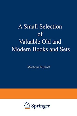 A Small Selection of Valuable Old and Modern Books and Sets: From the Stock of Martinus Nijhoff Bookseller by Martinus Nijhoff 9789401522182