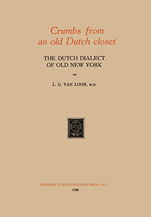 Crumbs from an old Dutch closet: The Dutch Dialect of Old New York by L. G. van Loon 9789401758154