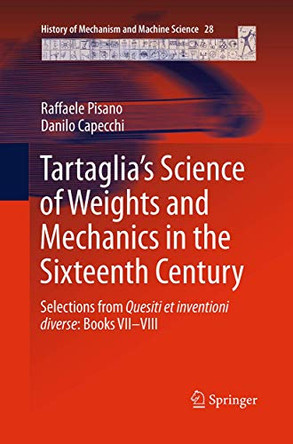 Tartaglia's Science of Weights and Mechanics in the Sixteenth Century: Selections from Quesiti et inventioni diverse: Books VII-VIII by Raffaele Pisano 9789401778312