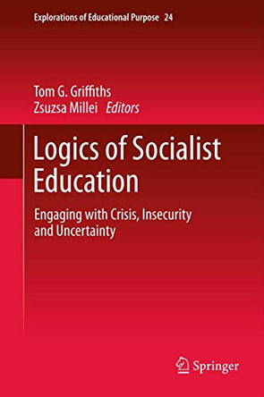 Logics of Socialist Education: Engaging with Crisis, Insecurity and Uncertainty by Tom G. Griffiths 9789401781275