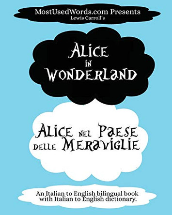 Alice in Wonderland - Alice nel Paese delle Meraviglie: (An Italian to English bilingual book with Italian to English dictionary.) by Mostusedwords 9789492637222
