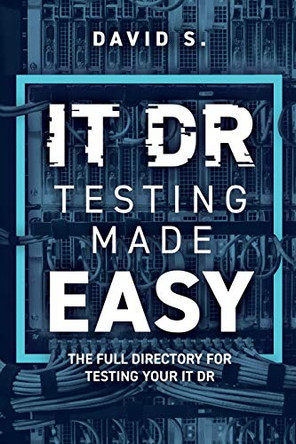 IT DR Testing made easy: The full directory for testing your IT DR by David S 9789659275601