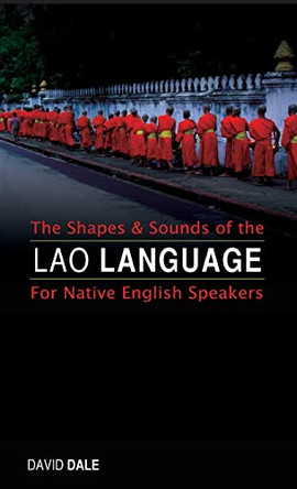 The Shapes and Sounds of the Lao Language: For Native English Speakers by David Dale 9789745241169