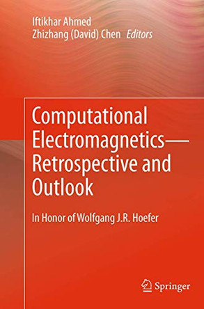 Computational Electromagnetics-Retrospective and Outlook: In Honor of Wolfgang J.R. Hoefer by Iftikhar Ahmed 9789811012204