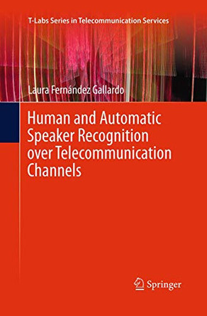 Human and Automatic Speaker Recognition over Telecommunication Channels by Laura Fernandez Gallardo 9789811013195