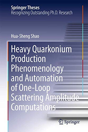 Heavy Quarkonium Production Phenomenology and Automation of One-Loop Scattering Amplitude Computations by Hua-Sheng Shao 9789811016233