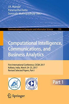 Computational Intelligence, Communications, and Business Analytics: First International Conference, CICBA 2017, Kolkata, India, March 24 - 25, 2017, Revised Selected Papers, Part I by J. K. Mandal 9789811064265