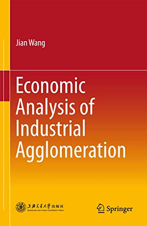 Economic Analysis of Industrial Agglomeration by Jian Wang 9789811074363