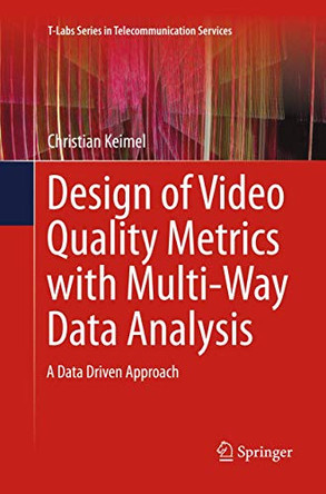 Design of Video Quality Metrics with Multi-Way Data Analysis: A data driven approach by Christian Keimel 9789811091193