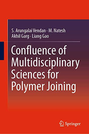 Confluence of Multidisciplinary Sciences for Polymer Joining by S. Arungalai Vendan 9789811306259
