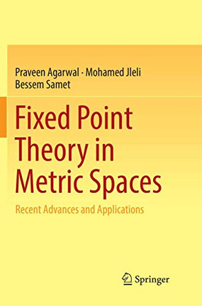 Fixed Point Theory in Metric Spaces: Recent Advances and Applications by Praveen Agarwal 9789811348112