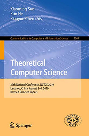 Theoretical Computer Science: 37th National Conference, NCTCS 2019, Lanzhou, China, August 2-4, 2019, Revised Selected Papers by Xiaoming Sun 9789811501043