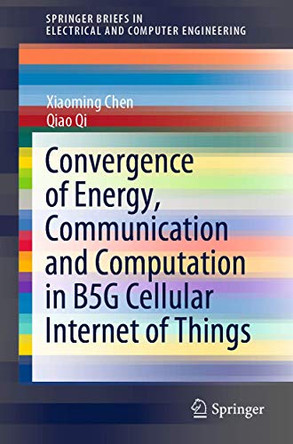 Convergence of Energy, Communication and Computation in B5G Cellular Internet of Things by Xiaoming Chen 9789811541391
