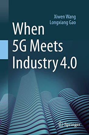 When 5G Meets Industry 4.0 by Xiwen Wang 9789811567315