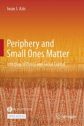 Periphery and Small Ones Matter: Interplay of Policy and Social Capital by Iwan J. Azis 9789811668302