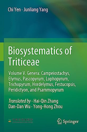 Biosystematics of Triticeae: Volume V. Genera: Campeiostachys, Elymus,Pascopyrum, Lophopyrum, Trichopyrum, Hordelymus, Festucopsis, Peridictyon, and Psammopyrum by Chi Yen 9789811900174