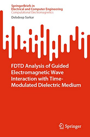 FDTD Analysis of Guided Electromagnetic Wave Interaction with Time Modulated Dielectric Medium by Debdeep Sarkar 9789811916298