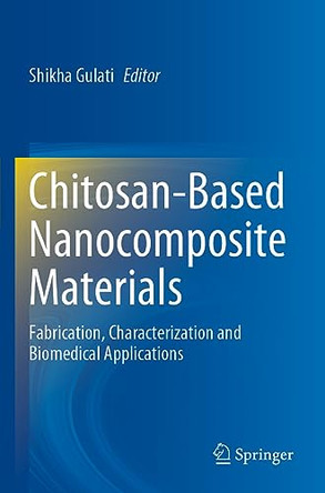 Chitosan-Based Nanocomposite Materials: Fabrication, Characterization and Biomedical Applications by Shikha Gulati 9789811953408