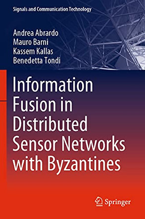 Information Fusion in Distributed Sensor Networks with Byzantines by Andrea Abrardo 9789813290037