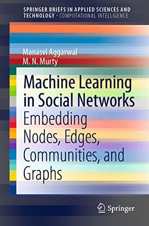 Machine Learning in Social Networks: Embedding Nodes, Edges, Communities, and Graphs by Manasvi Aggarwal 9789813340213