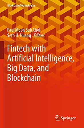 Fintech with Artificial Intelligence, Big Data, and Blockchain by Paul Moon Sub Choi 9789813361393