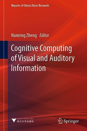 Cognitive Computing of Visual and Auditory Information by Nanning Zheng 9789819932276