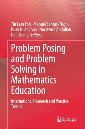 Problem Posing and Problem Solving in Mathematics Education: International Research and Practice Trends by Tin Lam Toh 9789819972043