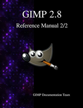 GIMP 2.8 Reference Manual 2/2: The GNU Image Manipulation Program by Gimp Documentation Team 9789881443601